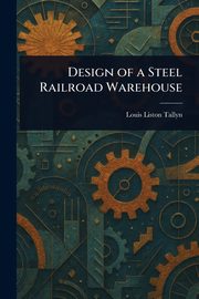 Design of a Steel Railroad Warehouse, Tallyn Louis Liston