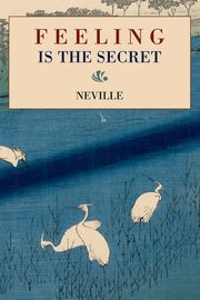 ksiazka tytu: Feeling Is the Secret autor: Neville