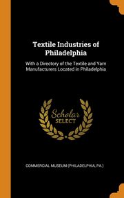 ksiazka tytu: Textile Industries of Philadelphia autor: Commercial Museum (Philadelphia Pa.)