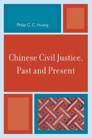 Chinese Civil Justice, Past and Present, Huang Philip C. C.