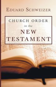 Church Order in the New Testament, Schweizer Eduard