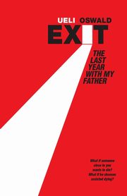 EXIT  The last year with my father, Oswald Ueli