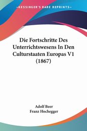 Die Fortschritte Des Unterrichtswesens In Den Culturstaaten Europas V1 (1867), Beer Adolf