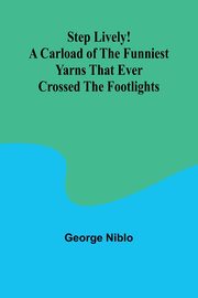 Step Lively! A Carload of the Funniest Yarns that Ever Crossed the Footlights, George Niblo