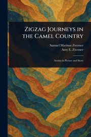 Zigzag Journeys in the Camel Country, Zwemer Samuel Marinus