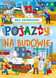 Moje kolorowanki Pojazdy na budowie, 