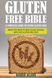 ksiazka tytu: Gluten Free Bible autor: Blaine Debbie