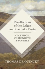 Recollections of the Lakes and the Lake Poets - Coleridge, Wordsworth, and Southey, Quincey Thomas de