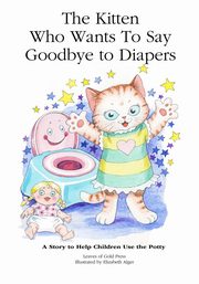 ksiazka tytu: The Kitten Who Wants to Say Goodbye to Diapers autor: Leaves of Gold Press