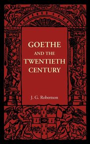 Goethe and the Twentieth Century, Robertson J. G.