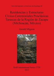 Residencias y Estructuras Civico-Ceremoniales Posclsicas Tarascas de la Regin de Zacapu (Michoacn, Mxico), Migeon Gerald