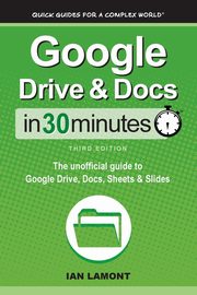 ksiazka tytu: Google Drive & Docs In 30 Minutes autor: Lamont Ian