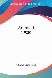 ksiazka tytu: Art And I (1920) autor: Hind Charles Lewis
