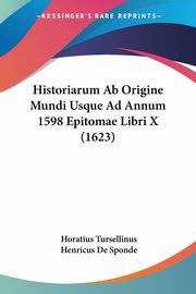 Historiarum Ab Origine Mundi Usque Ad Annum 1598 Epitomae Libri X (1623), Tursellinus Horatius