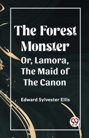 The Forest Monster Or, Lamora, the Maid of the Canon, Ellis Edward Sylvester