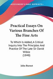 Practical Essays On Various Branches Of The Fine Arts, Burnet John