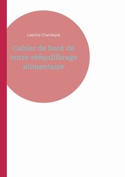Cahier de bord de votre rquilibrage alimentaire, Chantepie Laetitia