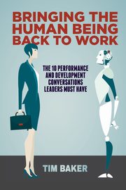 Bringing the Human Being Back to Work, Baker Tim