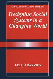 Designing Social Systems in a Changing World, Bela H. Banathy