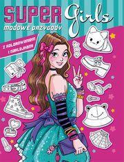 Super girls! Modowe przygody z kolorowaniem i naklejkami, 