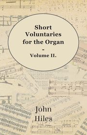 Short Voluntaries for the Organ - Volume II., Hiles John
