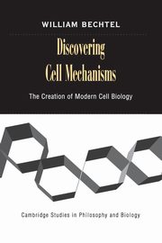 Discovering Cell Mechanisms, Bechtel William