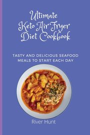 Ultimate Keto Air Fryer Diet Cookbook, Hunt River