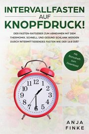 Intervallfasten auf Knopfdruck! Der Fasten-Ratgeber zum Abnehmen mit dem Thermomix. Schnell und gesund schlank werden durch Intermittierendes Fasten wie der 16, Finke Anja
