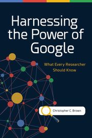 ksiazka tytu: Harnessing the Power of Google autor: Brown Christopher C