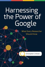 Harnessing the Power of Google, Brown Christopher C