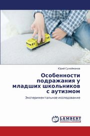 ksiazka tytu: Osobennosti podrazhaniya u mladshikh shkol'nikov s autizmom autor: Suleymanov Yuriy