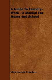 A Guide To Laundry-Work - A Manual For Home And School, Chambers Mary Davoren