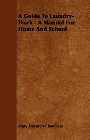 ksiazka tytu: A Guide To Laundry-Work - A Manual For Home And School autor: Chambers Mary Davoren