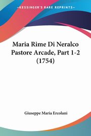 Maria Rime Di Neralco Pastore Arcade, Part 1-2 (1754), Ercolani Giuseppe Maria