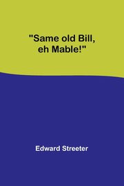 Same old Bill, eh Mable!, Streeter Edward