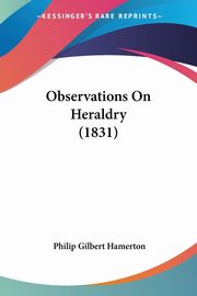 ksiazka tytu: Observations On Heraldry (1831) autor: Hamerton Philip Gilbert