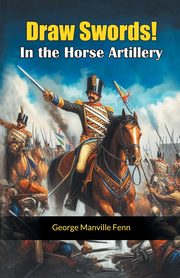 Draw Swords! In the Horse Artillery, Fenn George Manville