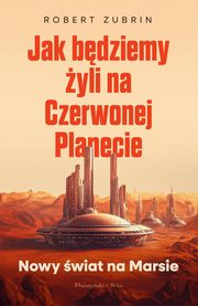 Jak bdziemy yli na Czerwonej Planecie, Zubrin Robert