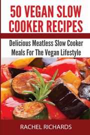 50 Vegan Slow Cooker Recipes, Richards Rachel
