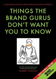 Things the Brand Gurus don't want you to know (2nd Edition), Malden Aubrey
