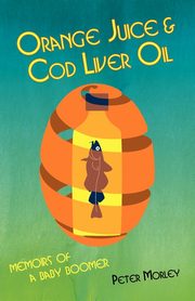 Orange Juice and Cod Liver Oil, Morley Peter