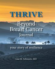 THRIVE Beyond Breast Cancer Journal, Schwartz MD Lisa M.