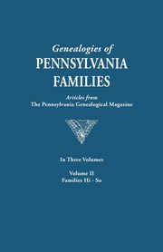 Genealogies of Pennsylvania Families. a Consolidation of Articles from the Pennsylvania Genealogical Magazine. in Three Volumes. Volume II, Pennsylvania Genealogical Magazine