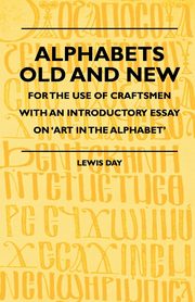 ksiazka tytu: Alphabets Old and New - For the Use of Craftsmen with an Introductory Essay on 'Art in the Alphabet' autor: Day Lewis Cecil