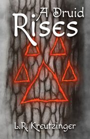 A Druid Rises, Kreutzinger Lance  R.