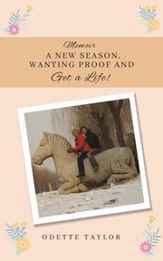 Memoir - A New Season, Wanting Proof and Get a Life!, Taylor Odette