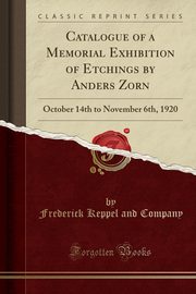 ksiazka tytu: Catalogue of a Memorial Exhibition of Etchings by Anders Zorn autor: Company Frederick Keppel and