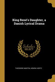 ksiazka tytu: King Ren's Daughter, a Danish Lyrical Drama autor: Martin Theodore