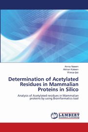 ksiazka tytu: Determination of Acetylated Residues in Mammalian Proteins in Silico autor: Naeem Amna