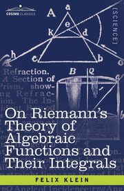 On Riemann's Theory of Algebraic Functions and Their Integrals, Klein Felix